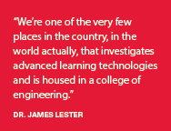 “We’re one of the very few places in the country, in the world actually, that investigates advanced learning technologies and is housed in a college of engineering.”-Dr. James Lester